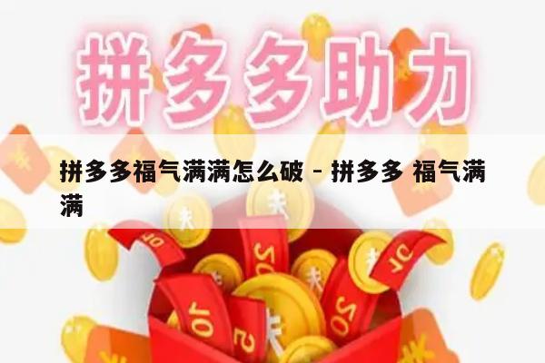 拼多多福气满满怎么破 - 拼多多 福气满满-第1张图片-拼多多助力