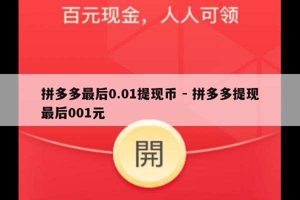 拼多多最后0.01提现币 - 拼多多提现最后001元-第1张图片-拼多多助力