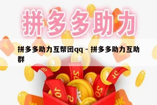 拼多多助力互帮团qq - 拼多多助力互助群-第1张图片-拼多多助力