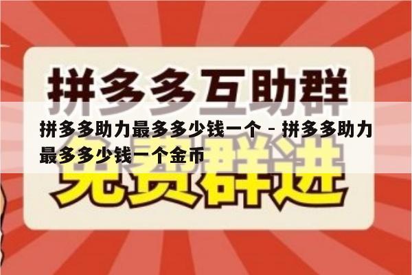 拼多多助力最多多少钱一个 - 拼多多助力最多多少钱一个金币-第1张图片-拼多多助力