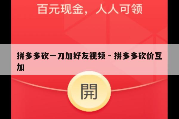 拼多多砍一刀加好友视频 - 拼多多砍价互加-第1张图片-拼多多助力