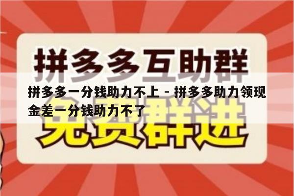 拼多多一分钱助力不上 - 拼多多助力领现金差一分钱助力不了-第1张图片-拼多多助力