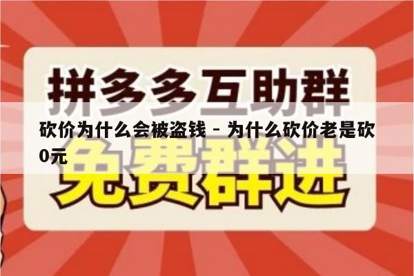 砍价为什么会被盗钱 - 为什么砍价老是砍0元-第1张图片-拼多多助力