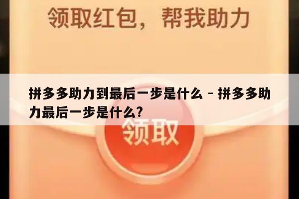 拼多多助力到最后一步是什么 - 拼多多助力最后一步是什么?-第1张图片-拼多多助力