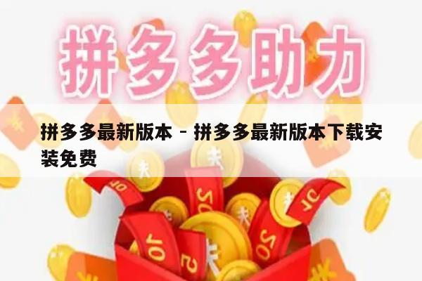 拼多多最新版本 - 拼多多最新版本下载安装免费-第1张图片-拼多多助力