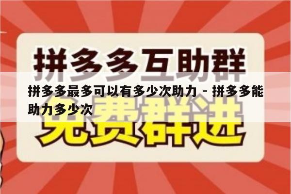 拼多多最多可以有多少次助力 - 拼多多能助力多少次-第1张图片-拼多多助力
