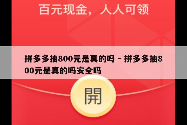 拼多多抽800元是真的吗 - 拼多多抽800元是真的吗安全吗-第1张图片-拼多多助力