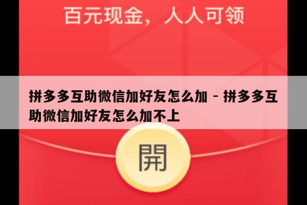 拼多多互助微信加好友怎么加 - 拼多多互助微信加好友怎么加不上-第1张图片-拼多多助力