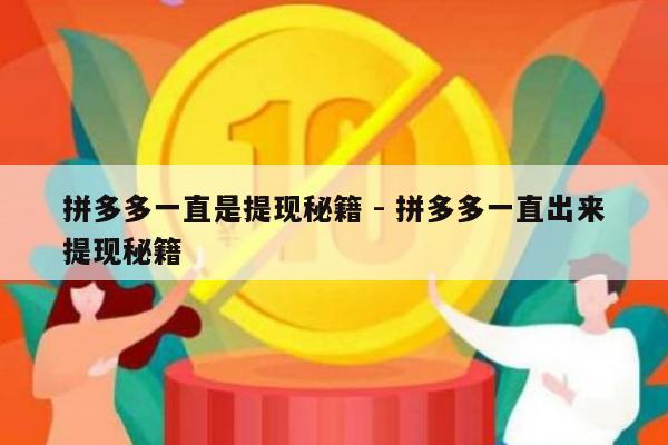 拼多多一直是提现秘籍 - 拼多多一直出来提现秘籍-第1张图片-拼多多助力