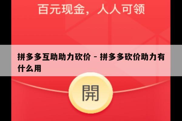 拼多多互助助力砍价 - 拼多多砍价助力有什么用-第1张图片-拼多多助力