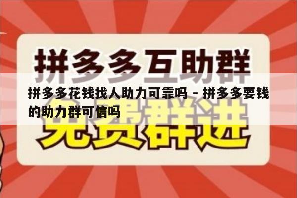 拼多多花钱找人助力可靠吗 - 拼多多要钱的助力群可信吗-第1张图片-拼多多助力