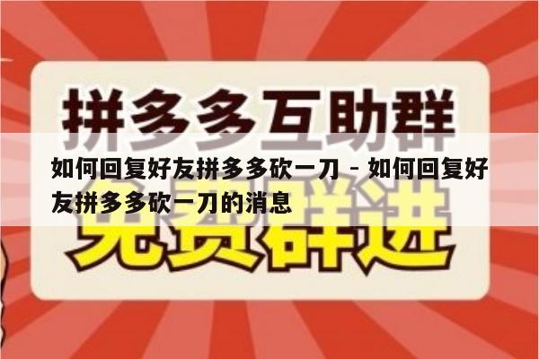 如何回复好友拼多多砍一刀 - 如何回复好友拼多多砍一刀的消息-第1张图片-拼多多助力