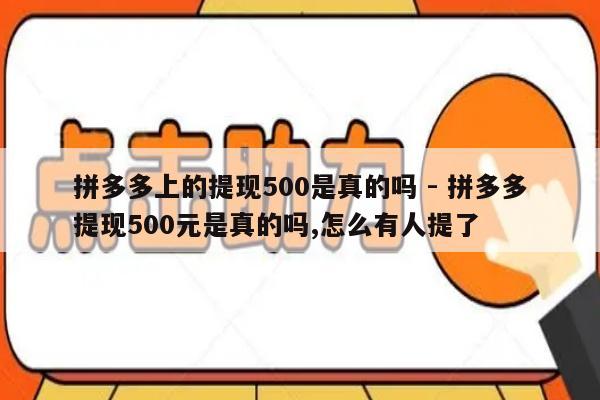 拼多多上的提现500是真的吗 - 拼多多提现500元是真的吗,怎么有人提了-第1张图片-拼多多助力