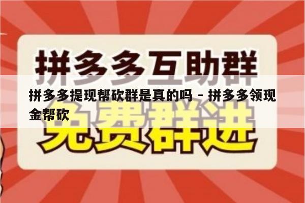 拼多多提现帮砍群是真的吗 - 拼多多领现金帮砍-第1张图片-拼多多助力