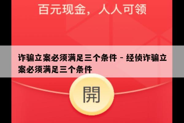 诈骗立案必须满足三个条件 - 经侦诈骗立案必须满足三个条件-第1张图片-拼多多助力