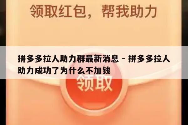 拼多多拉人助力群最新消息 - 拼多多拉人助力成功了为什么不加钱-第1张图片-拼多多助力