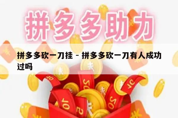 拼多多砍一刀挂 - 拼多多砍一刀有人成功过吗-第1张图片-拼多多助力