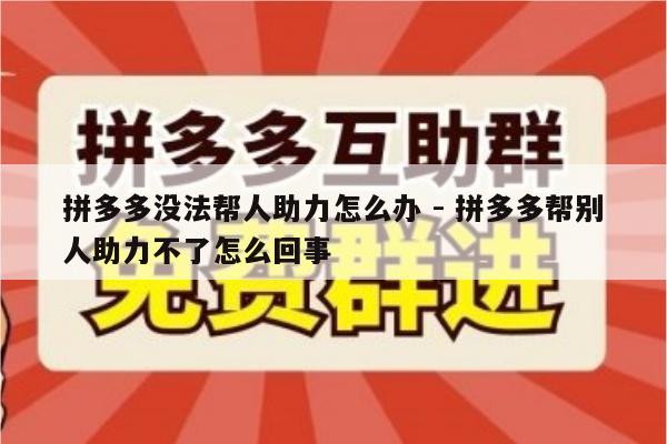 拼多多没法帮人助力怎么办 - 拼多多帮别人助力不了怎么回事-第1张图片-拼多多助力