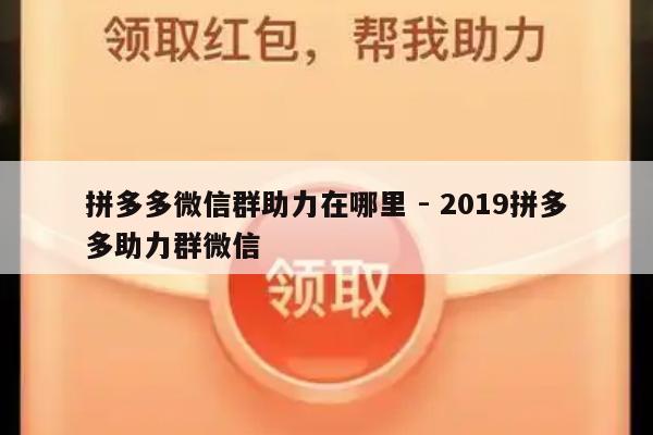 拼多多微信群助力在哪里 - 2019拼多多助力群微信-第1张图片-拼多多助力