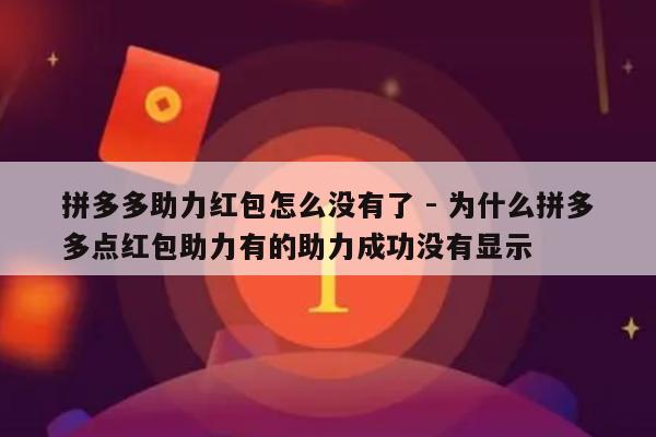 拼多多助力红包怎么没有了 - 为什么拼多多点红包助力有的助力成功没有显示-第1张图片-拼多多助力