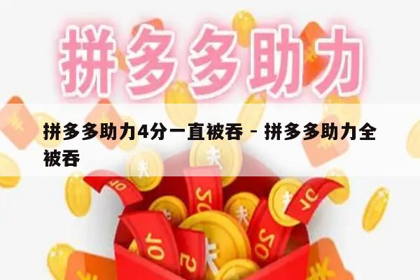 拼多多助力4分一直被吞 - 拼多多助力全被吞-第1张图片-拼多多助力