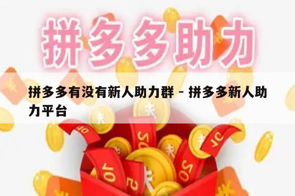 拼多多有没有新人助力群 - 拼多多新人助力平台-第1张图片-拼多多助力