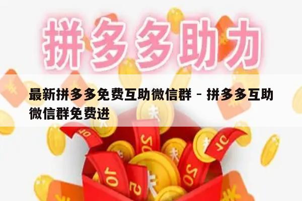 最新拼多多免费互助微信群 - 拼多多互助微信群免费进-第1张图片-拼多多助力