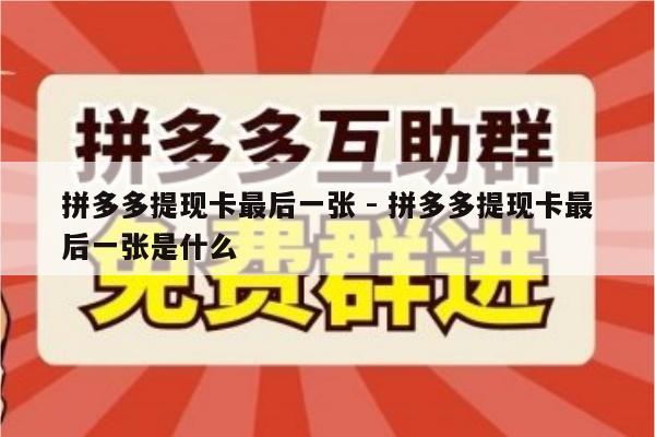 拼多多提现卡最后一张 - 拼多多提现卡最后一张是什么-第1张图片-拼多多助力