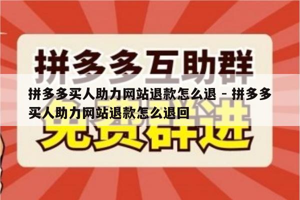 拼多多买人助力网站退款怎么退 - 拼多多买人助力网站退款怎么退回-第1张图片-拼多多助力