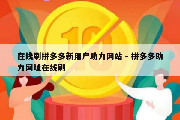 在线刷拼多多新用户助力网站 - 拼多多助力网址在线刷-第1张图片-拼多多助力