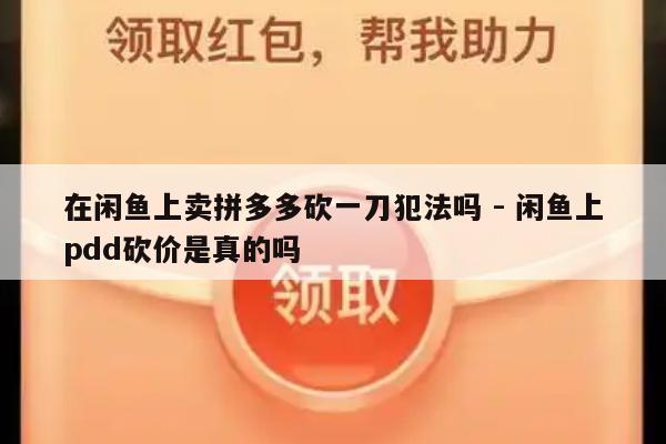 在闲鱼上卖拼多多砍一刀犯法吗 - 闲鱼上pdd砍价是真的吗-第1张图片-拼多多助力