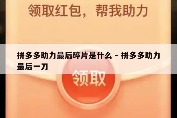 拼多多助力最后碎片是什么 - 拼多多助力最后一刀-第1张图片-拼多多助力