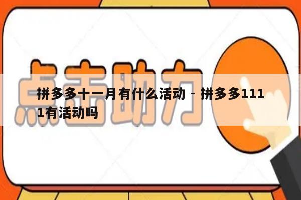 拼多多十一月有什么活动 - 拼多多1111有活动吗-第1张图片-拼多多助力