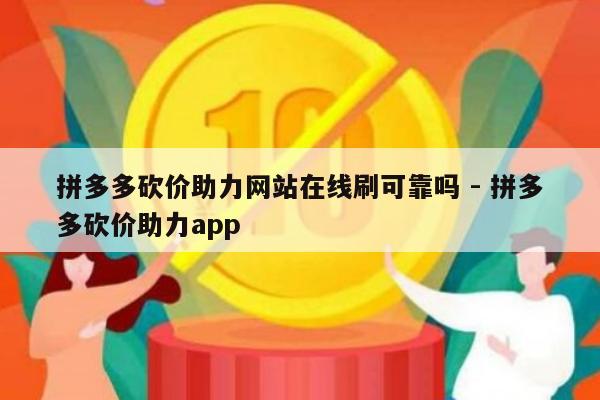 拼多多砍价助力网站在线刷可靠吗 - 拼多多砍价助力app-第1张图片-拼多多助力