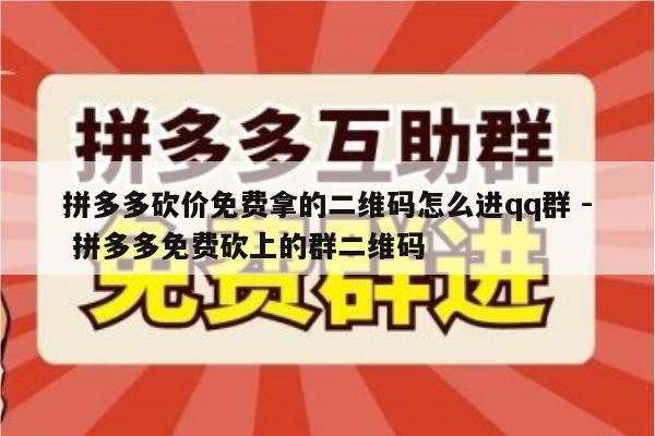 拼多多砍价免费拿的二维码怎么进qq群 - 拼多多免费砍上的群二维码-第1张图片-拼多多助力