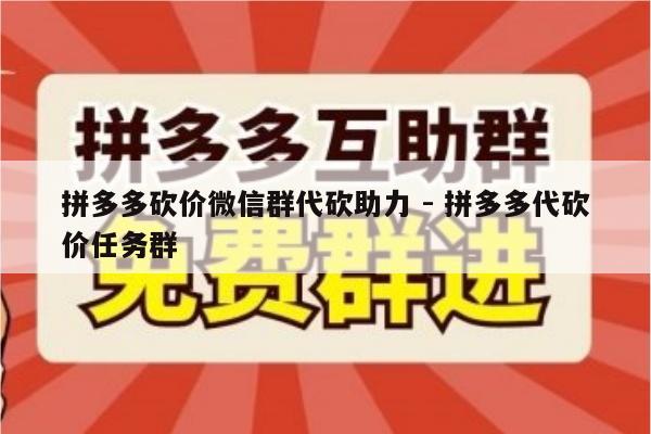 拼多多砍价微信群代砍助力 - 拼多多代砍价任务群-第1张图片-拼多多助力