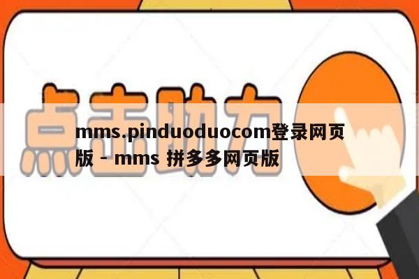 mms.pinduoduocom登录网页版 - mms 拼多多网页版-第1张图片-拼多多助力