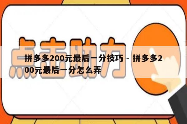 拼多多200元最后一分技巧 - 拼多多200元最后一分怎么弄-第1张图片-拼多多助力