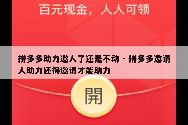 拼多多助力邀人了还是不动 - 拼多多邀请人助力还得邀请才能助力-第1张图片-拼多多助力