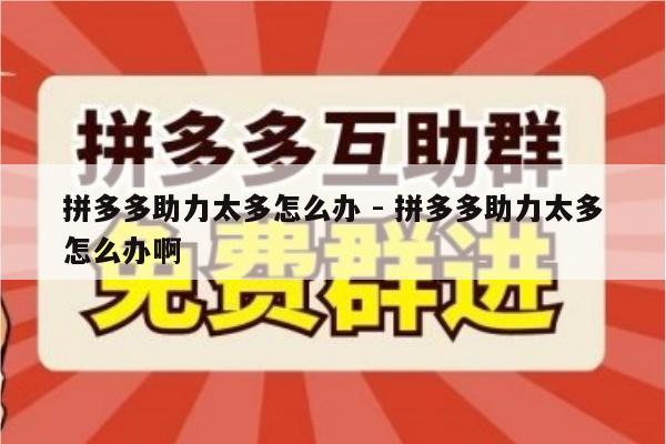 拼多多助力太多怎么办 - 拼多多助力太多怎么办啊-第1张图片-拼多多助力