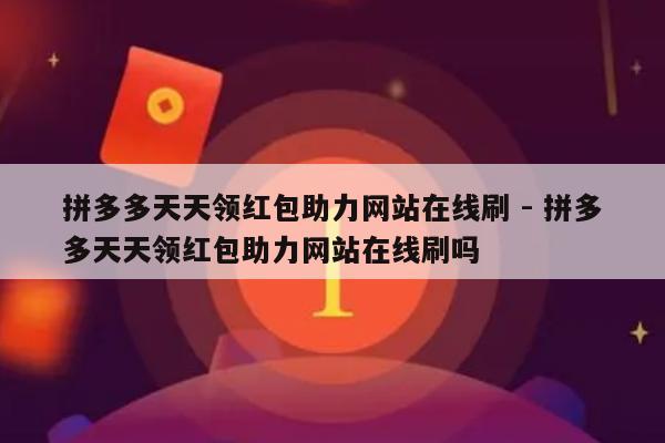 拼多多天天领红包助力网站在线刷 - 拼多多天天领红包助力网站在线刷吗-第1张图片-拼多多助力