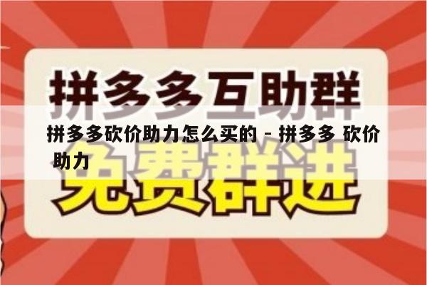 拼多多砍价助力怎么买的 - 拼多多 砍价 助力-第1张图片-拼多多助力