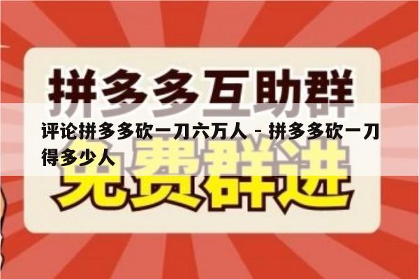 评论拼多多砍一刀六万人 - 拼多多砍一刀得多少人-第1张图片-拼多多助力