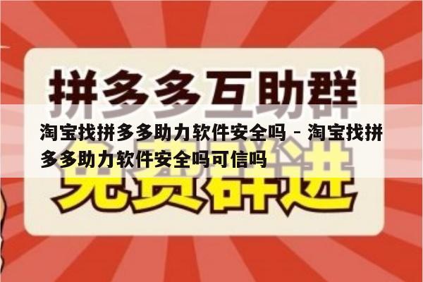 淘宝找拼多多助力软件安全吗 - 淘宝找拼多多助力软件安全吗可信吗-第1张图片-拼多多助力
