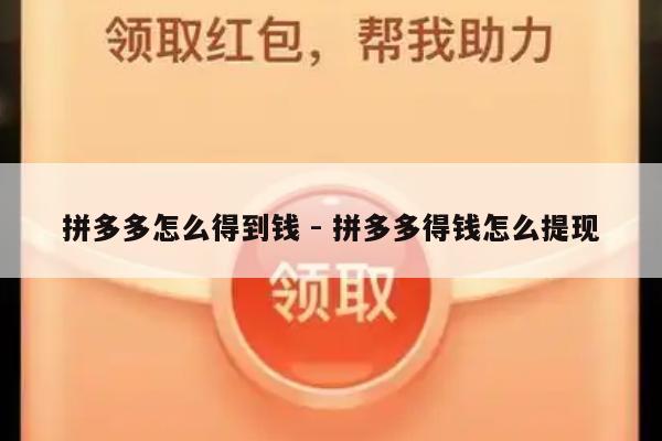 拼多多怎么得到钱 - 拼多多得钱怎么提现-第1张图片-拼多多助力