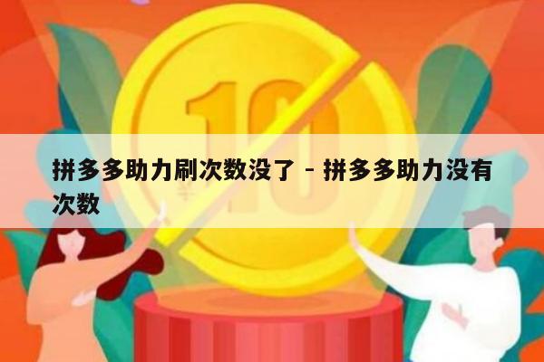 拼多多助力刷次数没了 - 拼多多助力没有次数-第1张图片-拼多多助力