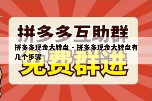 拼多多现金大转盘 - 拼多多现金大转盘有几个步骤-第1张图片-拼多多助力