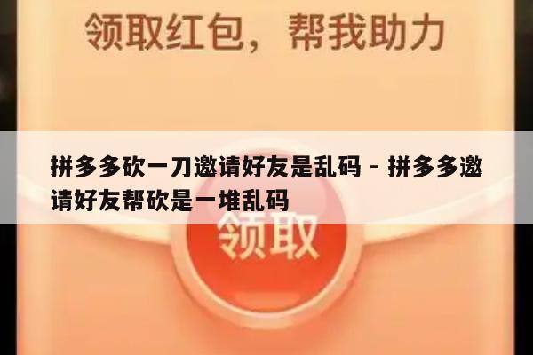 拼多多砍一刀邀请好友是乱码 - 拼多多邀请好友帮砍是一堆乱码-第1张图片-拼多多助力