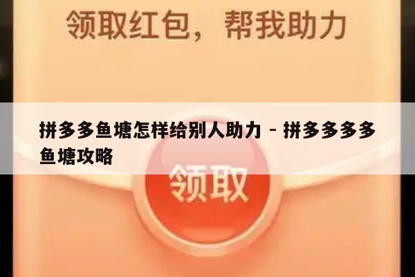 拼多多鱼塘怎样给别人助力 - 拼多多多多鱼塘攻略-第1张图片-拼多多助力