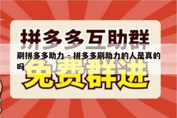 刷拼多多助力 - 拼多多刷助力的人是真的吗-第1张图片-拼多多助力